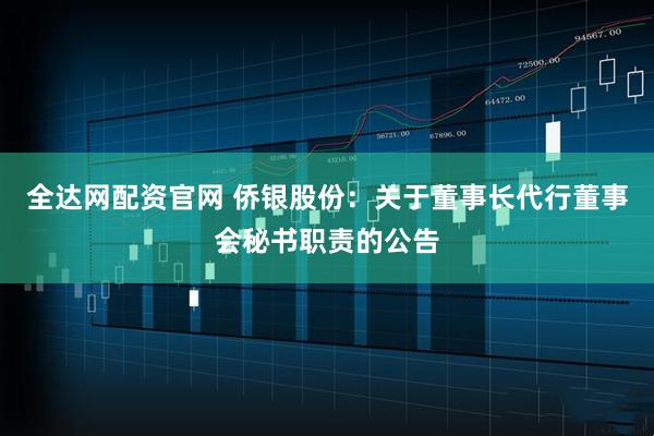 全达网配资官网 侨银股份：关于董事长代行董事会秘书职责的公告
